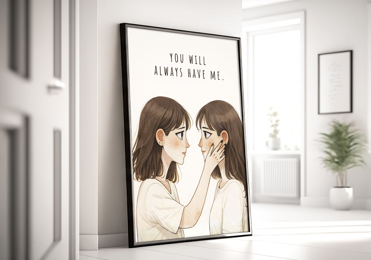 You Will Always Have Me| Best Friend Gift | Sister Love Wall Art