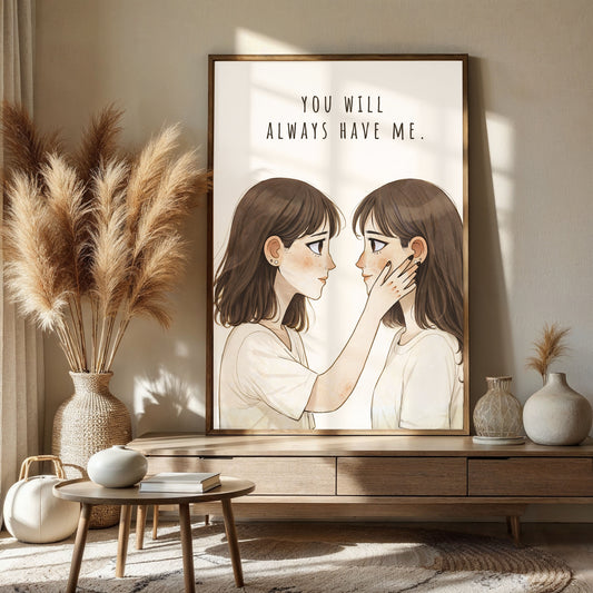 You Will Always Have Me| Best Friend Gift | Sister Love Wall Art