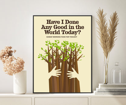 Have I done any good in the world today Poster Print